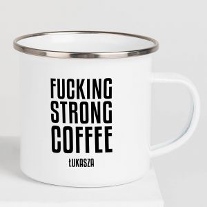 Emaliowany kubek ze miesznym nadrukiem FUCKING STRONG COFFEE