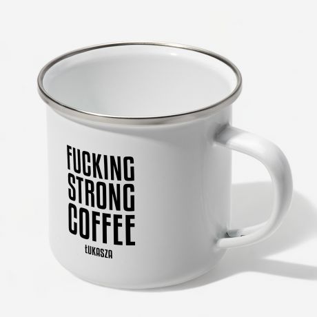 Emaliowany kubek ze miesznym nadrukiem FUCKING STRONG COFFEE