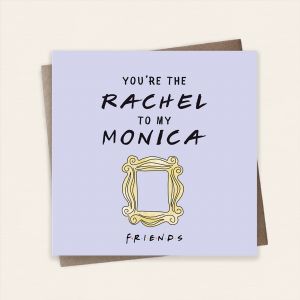 Kartka dla przyjaciki Friends YOU'RE THE RACHEL TO MY MONICA